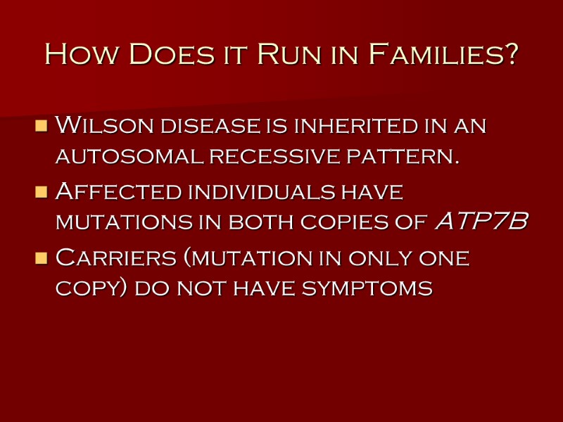 How Does it Run in Families? Wilson disease is inherited in an autosomal recessive